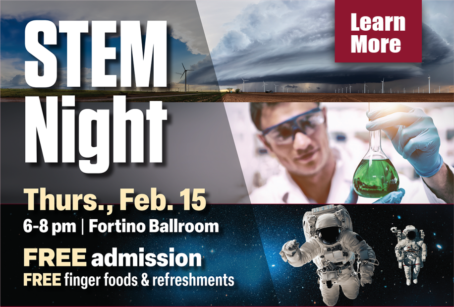 STEM Night: Thursday, February 15 | 6 to 8 p.m., Fortino Ballroom | FREE admissions | FREE refreshments